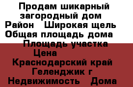 Продам шикарный загородный дом › Район ­ Широкая щель › Общая площадь дома ­ 300 › Площадь участка ­ 600 › Цена ­ 11 000 000 - Краснодарский край, Геленджик г. Недвижимость » Дома, коттеджи, дачи продажа   